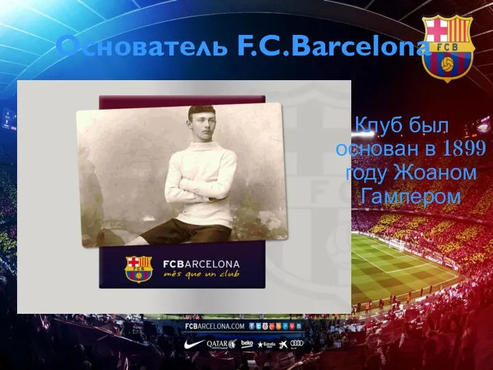 Основатель F.C.Barcelona Клуб был основан в 1899 году Жоаном Гампером