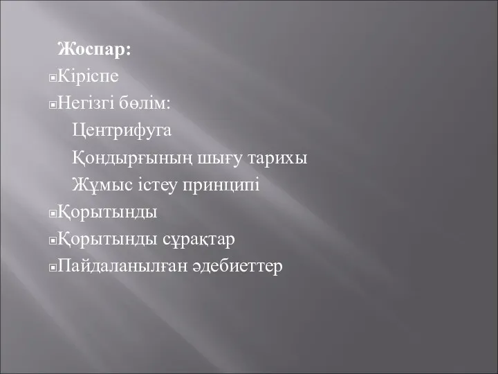 Жоспар: Кіріспе Негізгі бөлім: Центрифуга Қондырғының шығу тарихы Жұмыс істеу принципі Қорытынды Қорытынды сұрақтар Пайдаланылған әдебиеттер