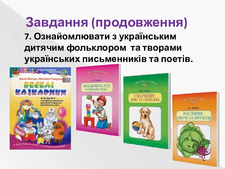 Завдання (продовження) 7. Ознайомлювати з українським дитячим фольклором та творами українських письменників та поетів.