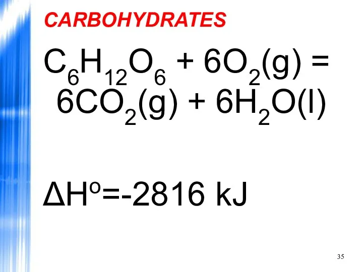 CARBOHYDRATES C6H12O6 + 6O2(g) = 6CO2(g) + 6H2O(l) ΔHo=-2816 kJ