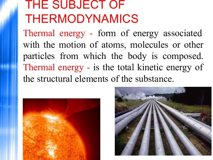 THE SUBJECT OF THERMODYNAMICS Thermal energy - form of energy associated with the