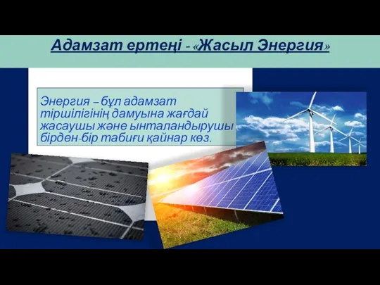 Энергия – бұл адамзат тіршілігінің дамуына жағдай жасаушы және ынталандырушы
