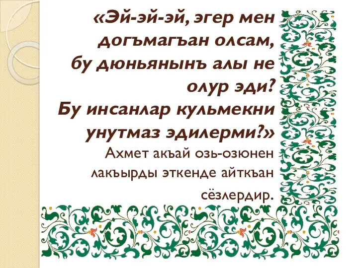 «Эй-эй-эй, эгер мен догъмагъан олсам, бу дюньянынъ алы не олур эди? Бу инсанлар