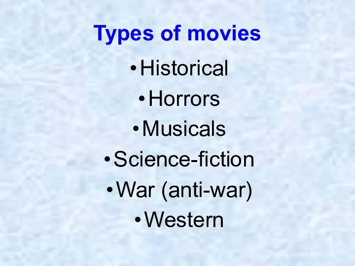 Types of movies Historical Horrors Musicals Science-fiction War (anti-war) Western