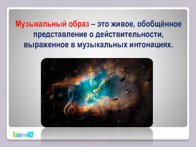 Музыкальный образ – это живое, обобщённое представление о действительности, выраженное в музыкальных интонациях.