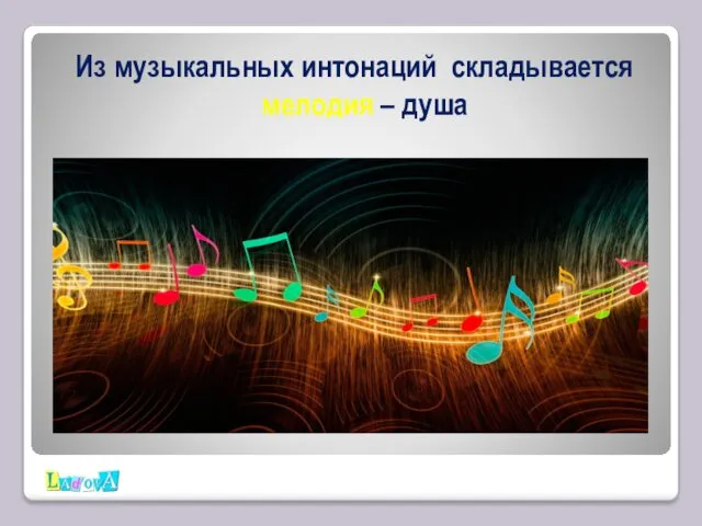 Из музыкальных интонаций складывается мелодия – душа музыкального произведения.