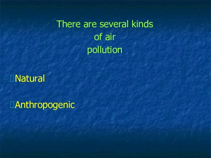 There are several kinds of air pollution Natural Аnthropogenic