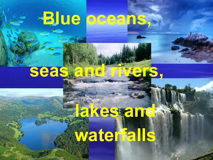 Blue oceans, seas and rivers, lakes and waterfalls
