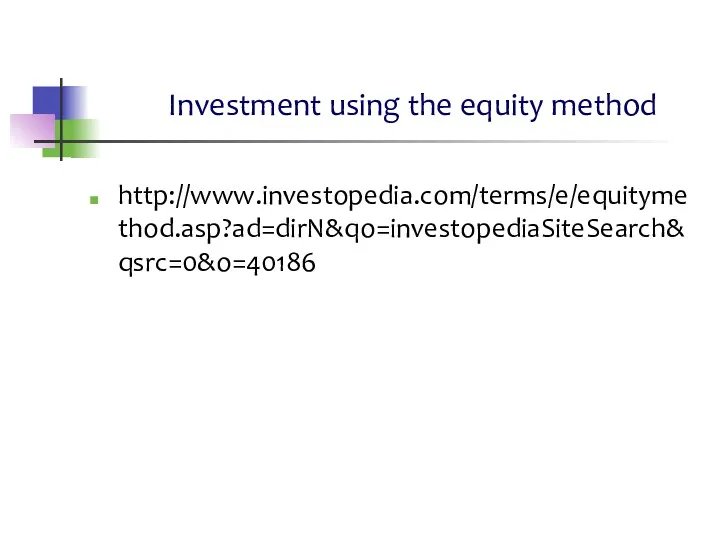 Investment using the equity method http://www.investopedia.com/terms/e/equitymethod.asp?ad=dirN&qo=investopediaSiteSearch&qsrc=0&o=40186