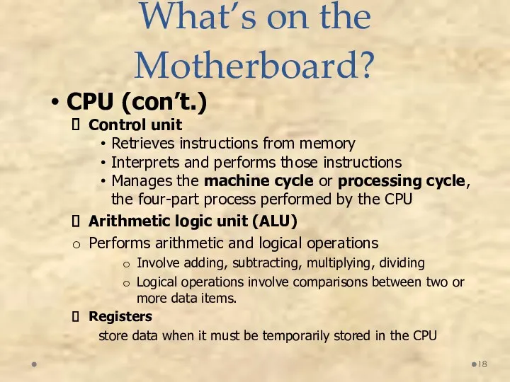What’s on the Motherboard? CPU (con’t.) Control unit Retrieves instructions