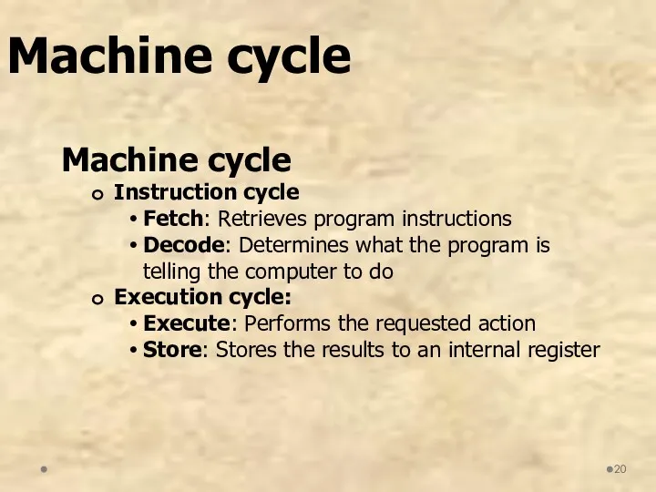 Machine cycle Instruction cycle Fetch: Retrieves program instructions Decode: Determines