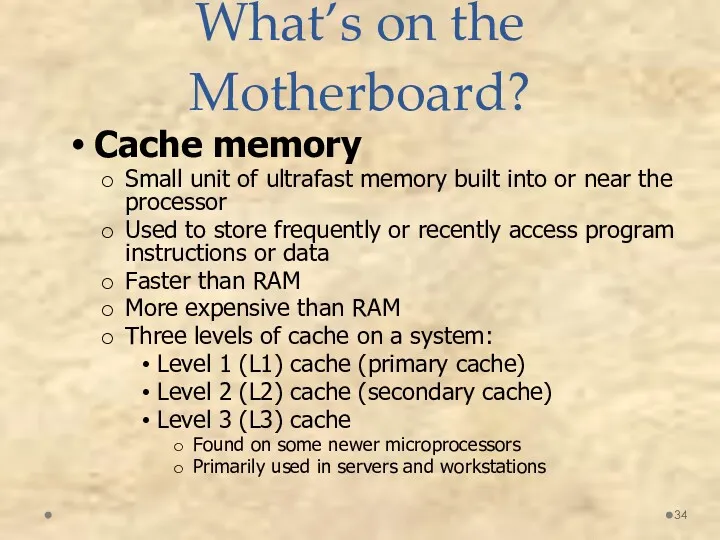 What’s on the Motherboard? Cache memory Small unit of ultrafast