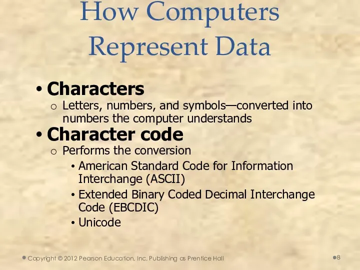 How Computers Represent Data Characters Letters, numbers, and symbols—converted into