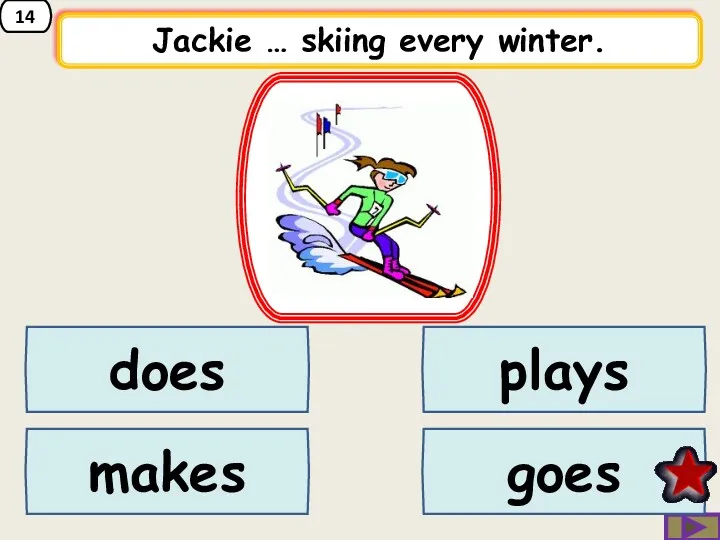 14 Jackie … skiing every winter. does makes goes plays