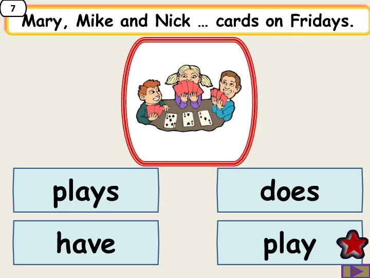 Mary, Mike and Nick … cards on Fridays. plays have play does 7