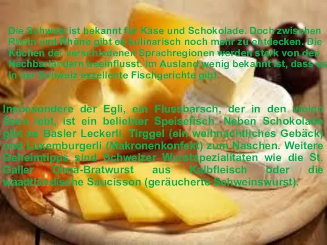 Die Schweiz ist bekannt für Käse und Schokolade. Doch zwischen