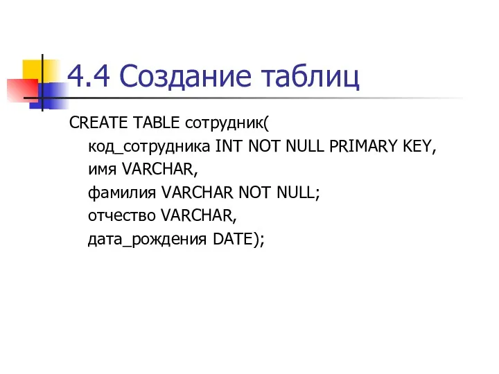 4.4 Создание таблиц CREATE TABLE сотрудник( код_сотрудника INT NOT NULL