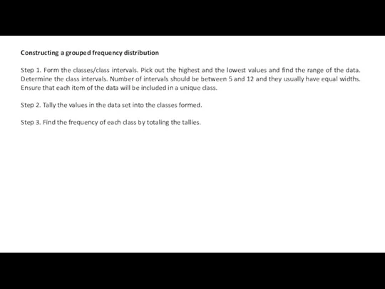 Constructing a grouped frequency distribution Step 1. Form the classes/class