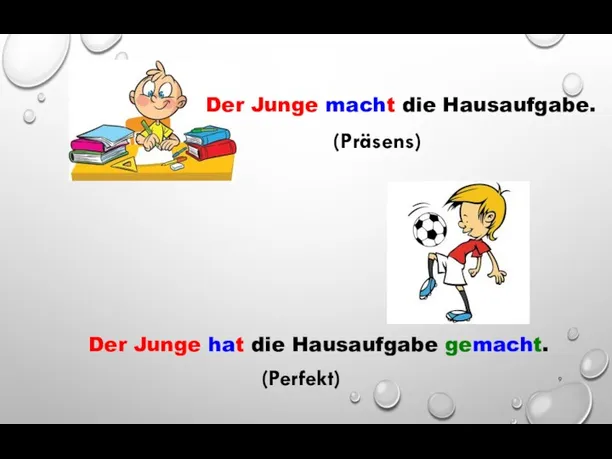 Der Junge macht die Hausaufgabe. Der Junge hat die Hausaufgabe gemacht. (Präsens) (Perfekt)