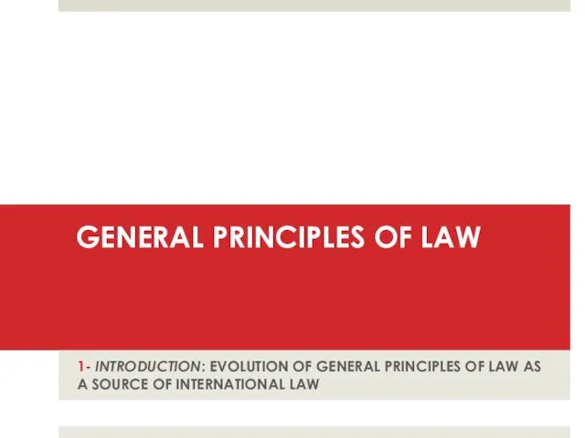 GENERAL PRINCIPLES OF LAW 1- INTRODUCTION: EVOLUTION OF GENERAL PRINCIPLES