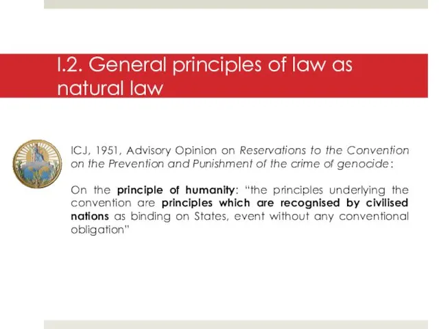 I.2. General principles of law as natural law ICJ, 1951,