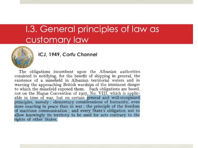 I.3. General principles of law as customary law ICJ, 1949, Corfu Channel