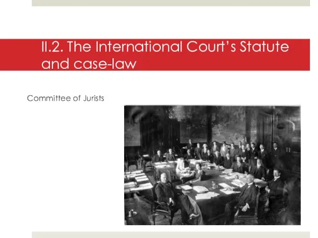 Committee of Jurists II.2. The International Court’s Statute and case-law