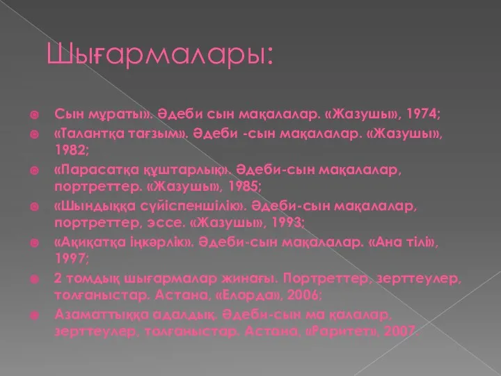 Шығармалары: Сын мұраты». Әдеби сын мақалалар. «Жазушы», 1974; «Талантқа тағзым».