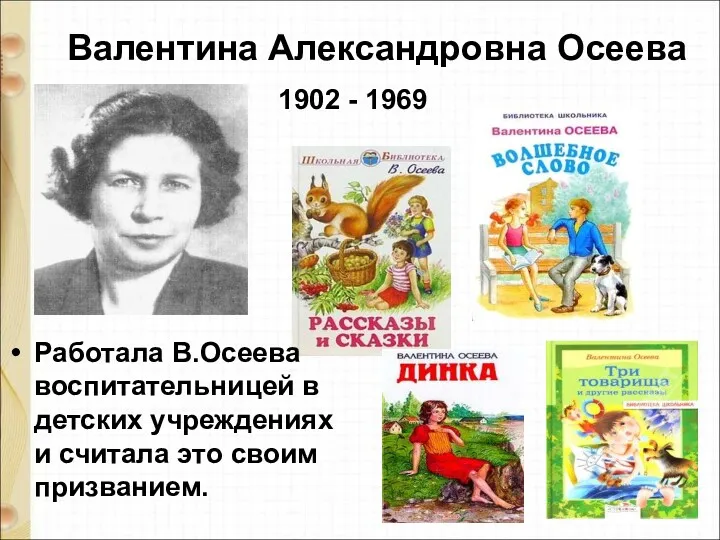Валентина Александровна Осеева 1902 - 1969 Работала В.Осеева воспитательницей в детских учреждениях и