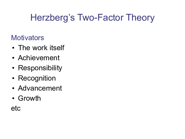 Herzberg’s Two-Factor Theory Motivators The work itself Achievement Responsibility Recognition Advancement Growth etc