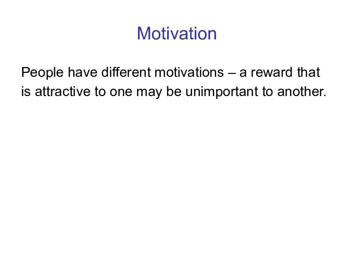 Motivation People have different motivations – a reward that is