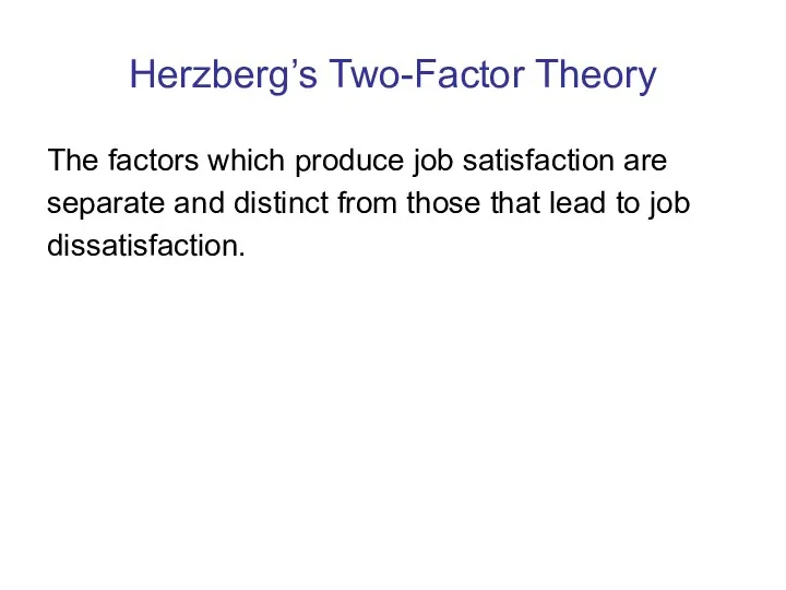 Herzberg’s Two-Factor Theory The factors which produce job satisfaction are
