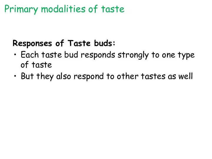 Responses of Taste buds: Each taste bud responds strongly to