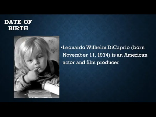 DATE OF BIRTH Leonardo Wilhelm DiCaprio (born November 11, 1974)