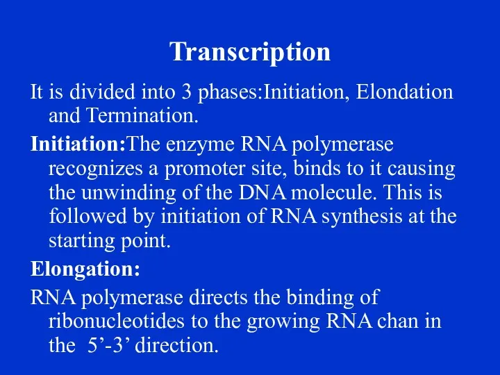 Transcription It is divided into 3 phases:Initiation, Elondation and Termination. Initiation:The enzyme RNA