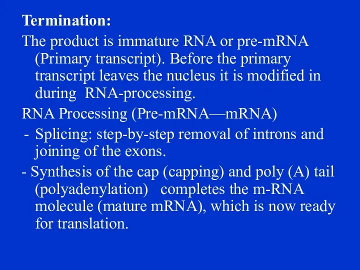Termination: The product is immature RNA or pre-mRNA (Primary transcript). Before the primary