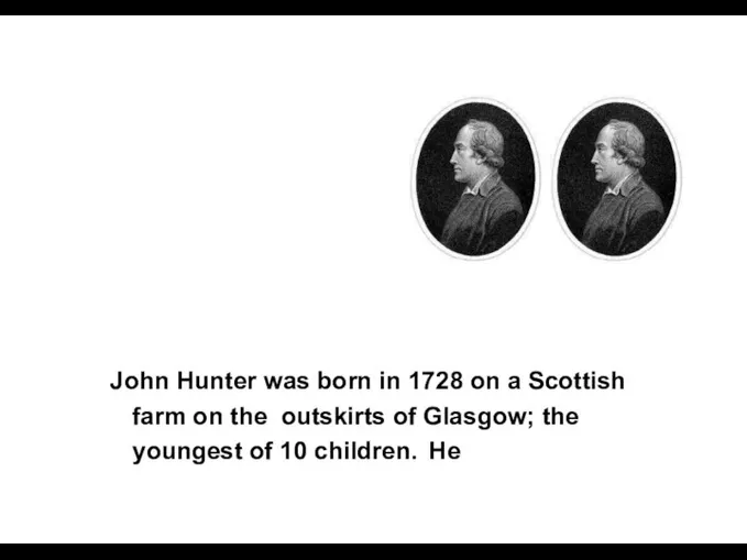 John Hunter was born in 1728 on a Scottish farm on the outskirts