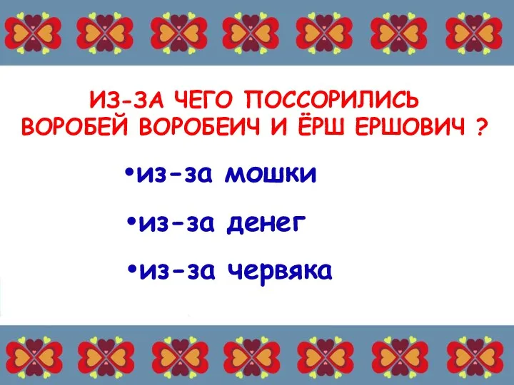 ИЗ-ЗА ЧЕГО ПОССОРИЛИСЬ ВОРОБЕЙ ВОРОБЕИЧ И ЁРШ ЕРШОВИЧ ? из-за мошки из-за денег из-за червяка