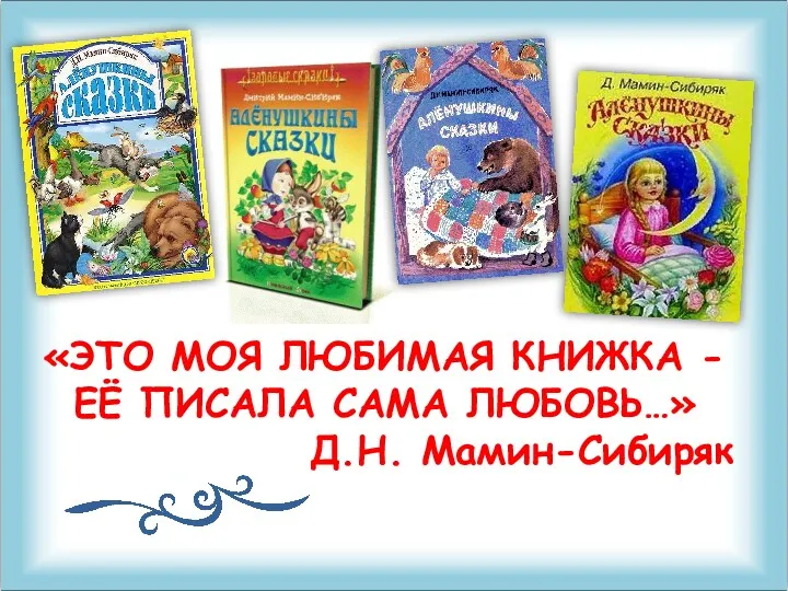 «ЭТО МОЯ ЛЮБИМАЯ КНИЖКА - ЕЁ ПИСАЛА САМА ЛЮБОВЬ…» Д.Н. Мамин-Сибиряк