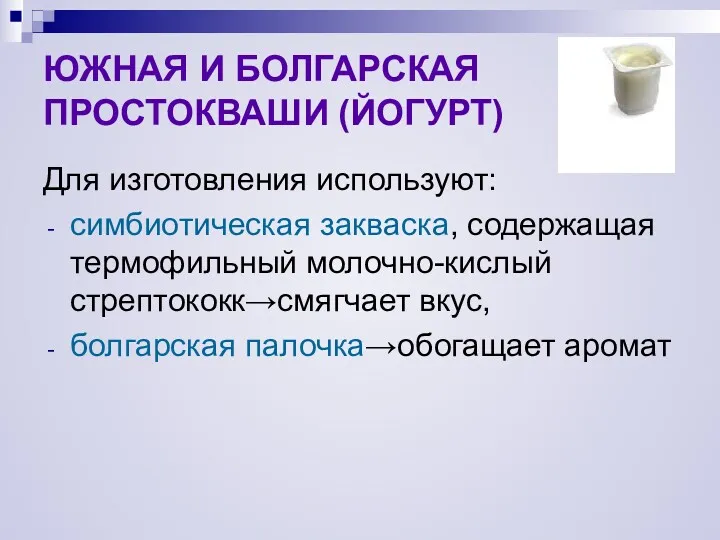 ЮЖНАЯ И БОЛГАРСКАЯ ПРОСТОКВАШИ (ЙОГУРТ) Для изготовления используют: симбиотическая закваска,