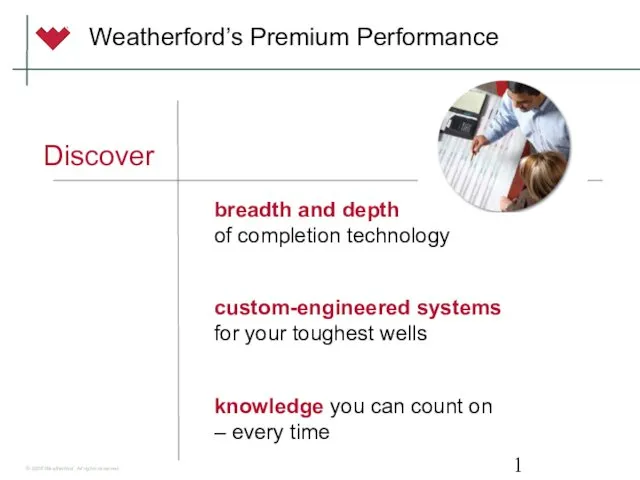 Weatherford’s Premium Performance Discover breadth and depth of completion technology
