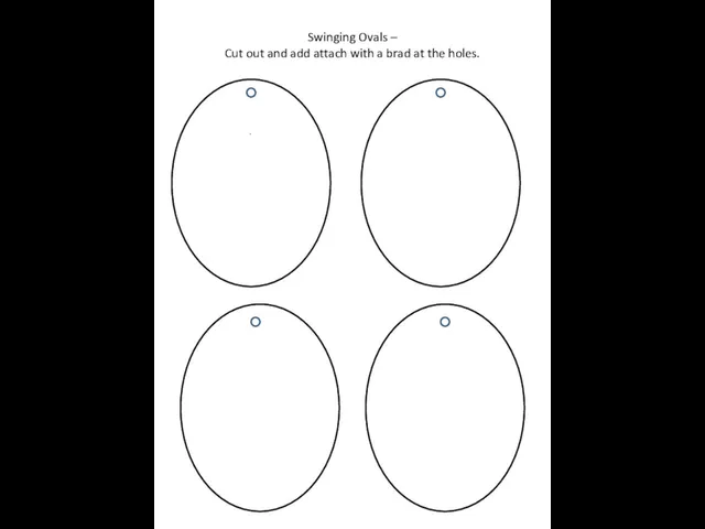 . Swinging Ovals – Cut out and add attach with a brad at the holes.