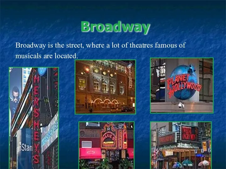 Broadway Broadway is the street, where a lot of theatres famous of musicals are located.