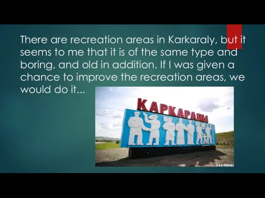 There are recreation areas in Karkaraly, but it seems to