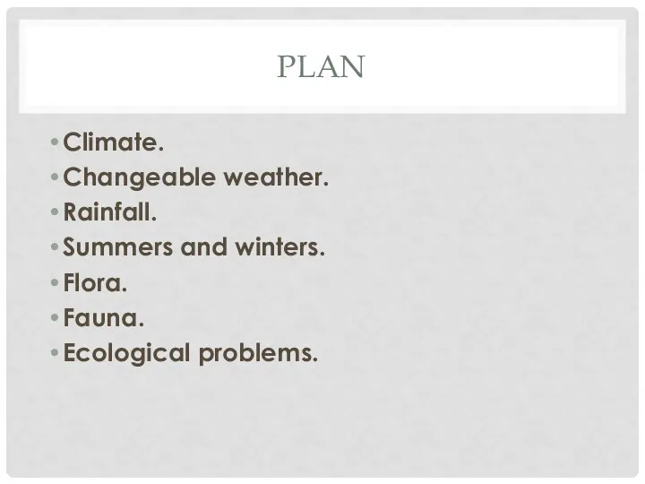 PLAN Climate. Changeable weather. Rainfall. Summers and winters. Flora. Fauna. Ecological problems.
