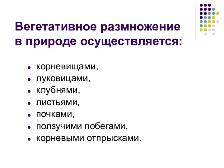 корневищами, луковицами, клубнями, листьями, почками, ползучими побегами, корневыми отпрысками. Вегетативное размножение в природе осуществляется: