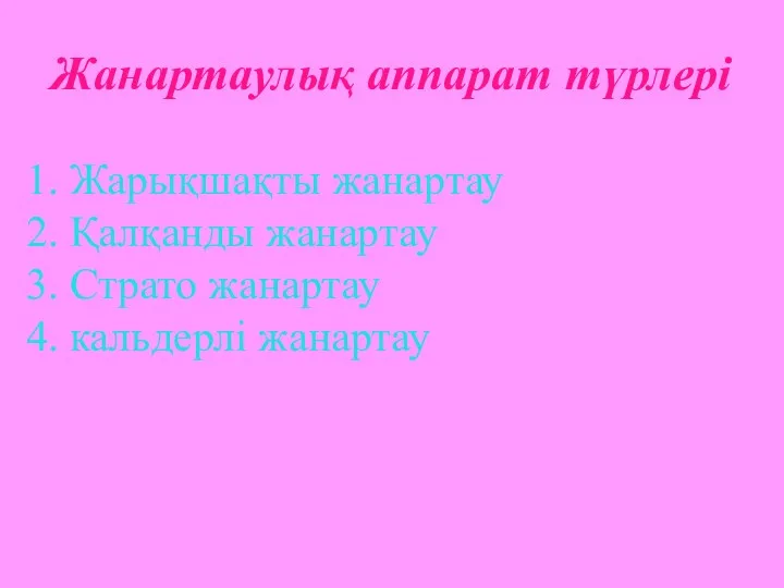 Жанартаулық аппарат түрлері 1. Жарықшақты жанартау 2. Қалқанды жанартау 3. Страто жанартау 4. кальдерлі жанартау