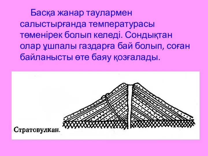 Басқа жанар таулармен салыстырғанда температурасы төменірек болып келеді. Сондықтан олар ұшпалы газдарға бай