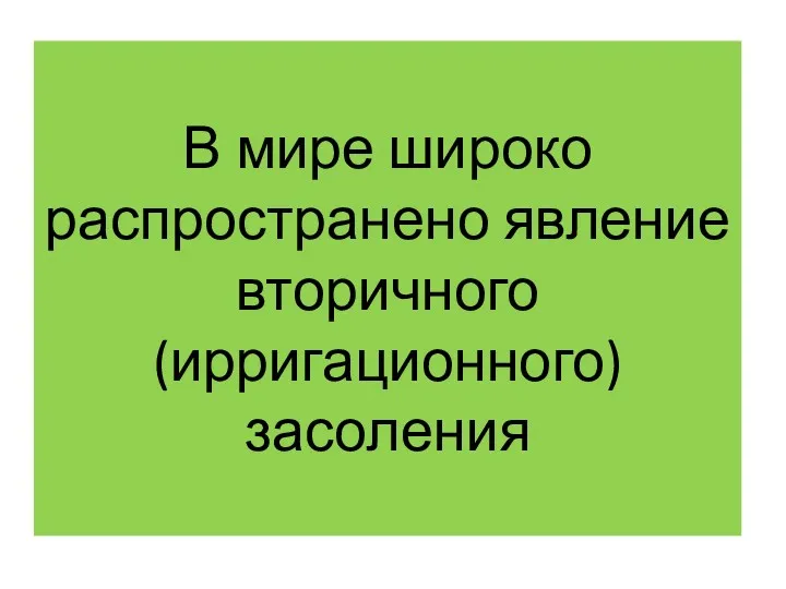 В мире широко распространено явление вторичного (ирригационного) засоления