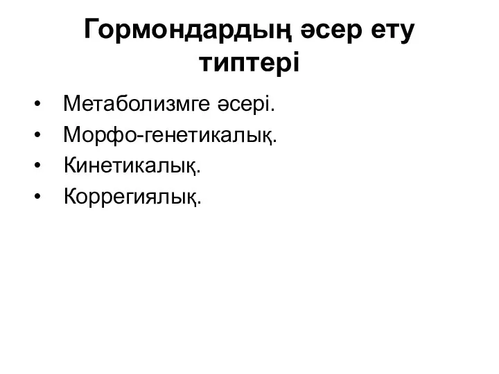 Гормондардың әсер ету типтері Метаболизмге әсері. Морфо-генетикалық. Кинетикалық. Коррегиялық.